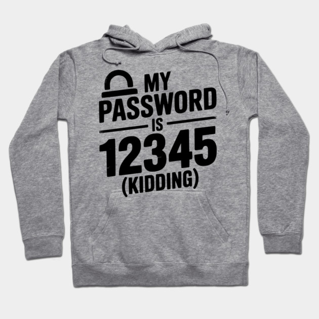 My Password is 12345 (Kidding) Hoodie by Frank Ring