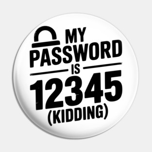 My Password is 12345 (Kidding) Pin