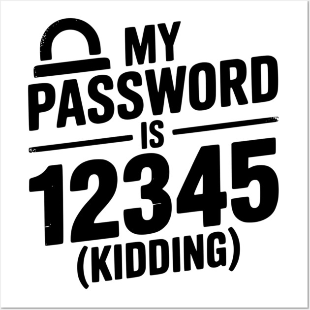 My Password is 12345 (Kidding) Wall Art by Frank Ring