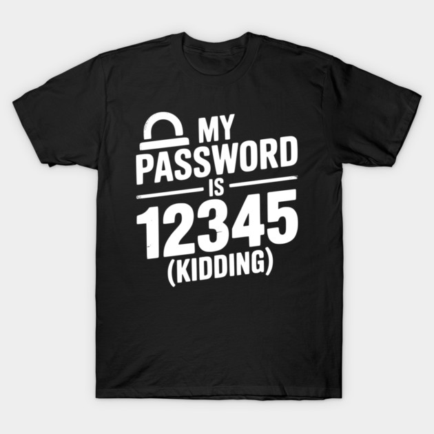 My Password is 12345 (Kidding) T-Shirt by Frank Ring