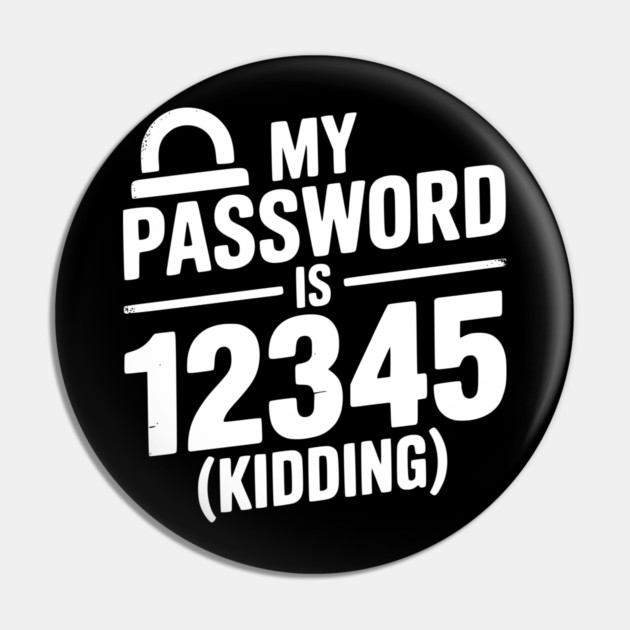 My Password is 12345 (Kidding) Pin by Frank Ring