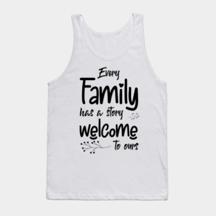 Every Family Has A Story, Welcome To Ours, Typography Tank Top