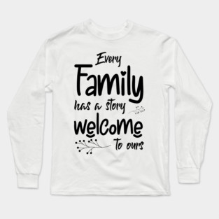Every Family Has A Story, Welcome To Ours, Typography Long Sleeve T-Shirt