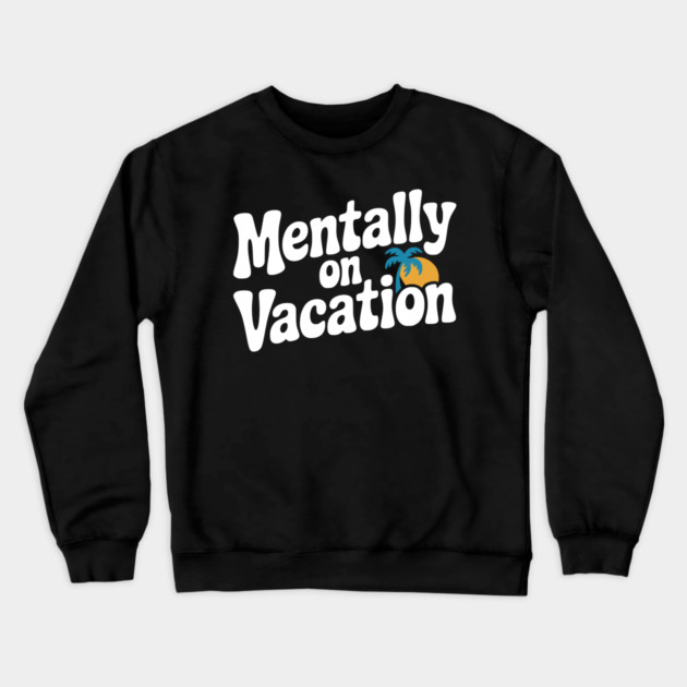 Mentally On Vacation Crewneck Sweatshirt by Frank Ring