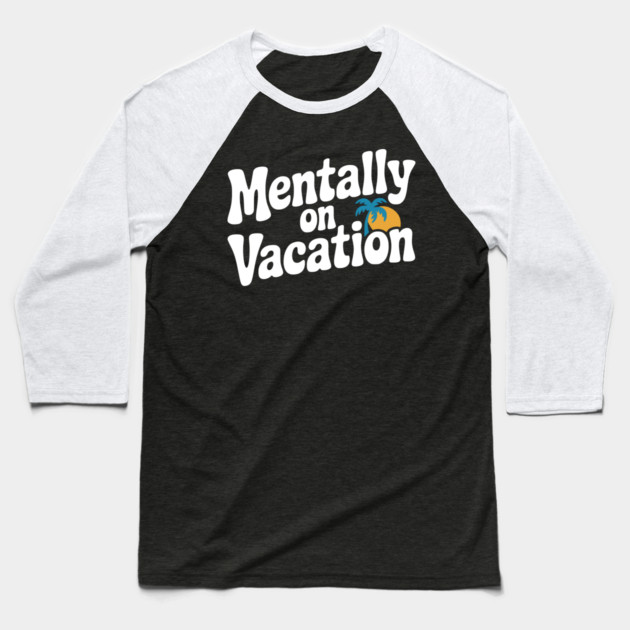 Mentally On Vacation Baseball T-Shirt by Frank Ring