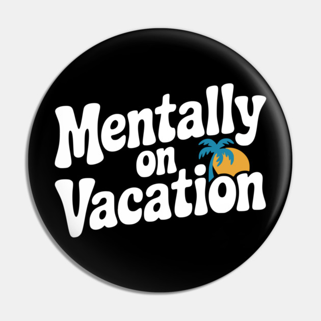 Mentally On Vacation Pin by Frank Ring