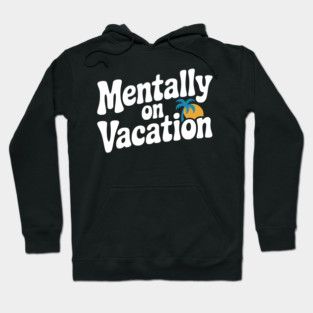 Mentally On Vacation Hoodie