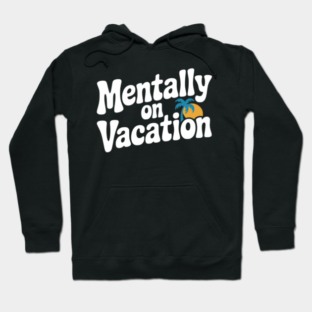 Mentally On Vacation Hoodie by Frank Ring