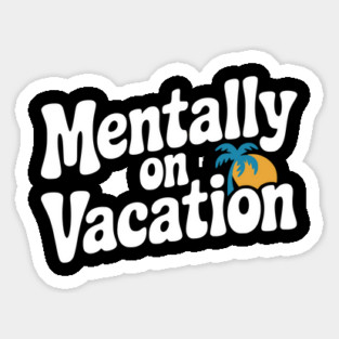Mentally On Vacation Sticker
