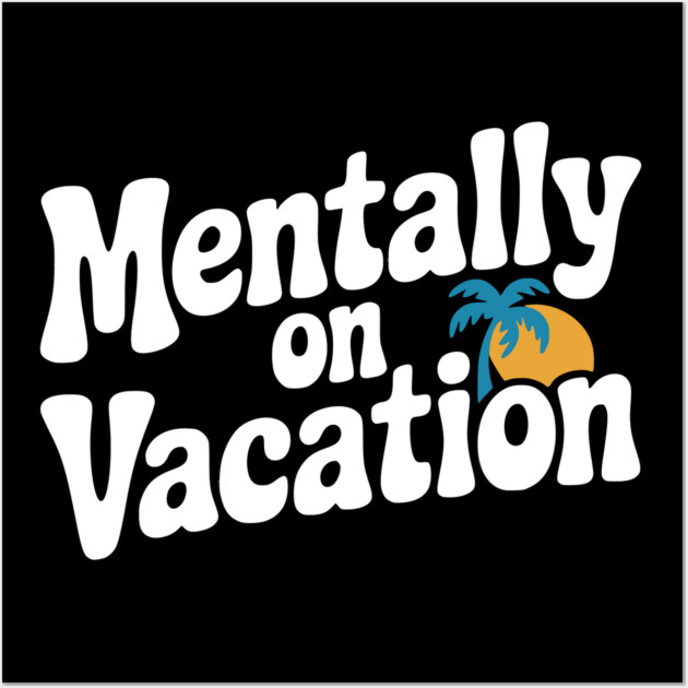 Mentally On Vacation Wall Art by Frank Ring