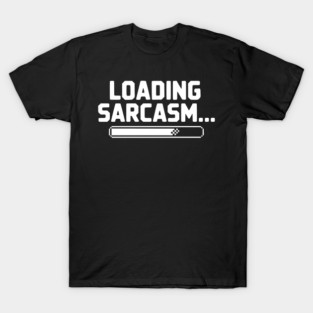 Loading Sarcasm... T-Shirt
