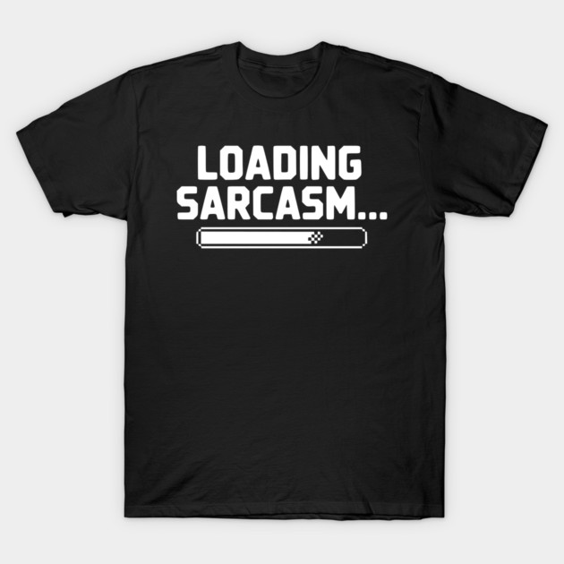 Loading Sarcasm... T-Shirt by Frank Ring