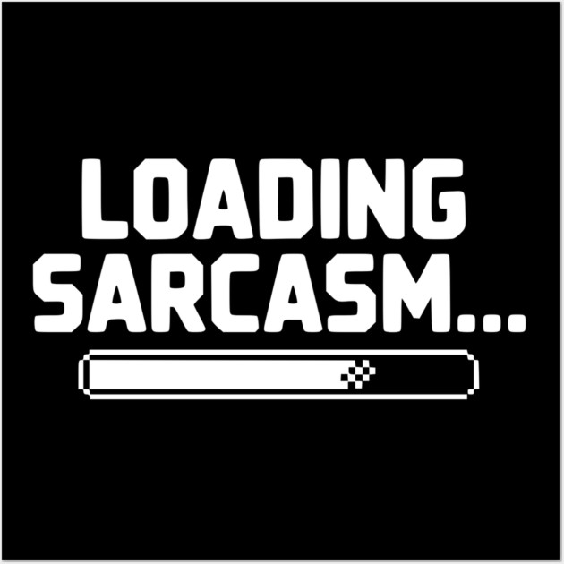 Loading Sarcasm... Wall Art by Frank Ring