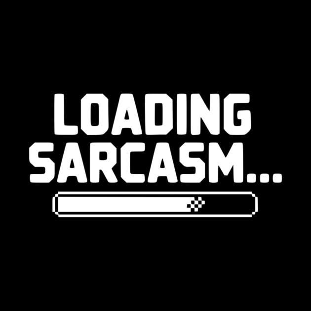 Loading Sarcasm... by Frank Ring
