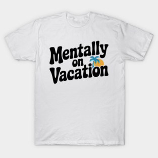 Mentally On Vacation T-Shirt