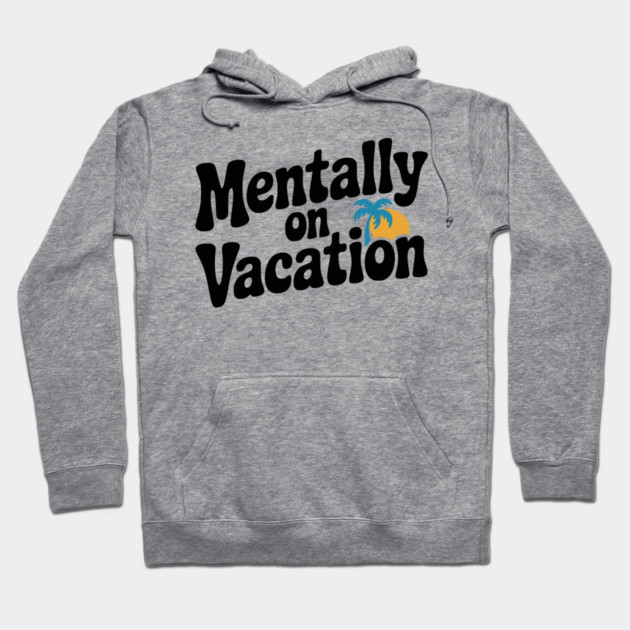 Mentally On Vacation Hoodie by Frank Ring