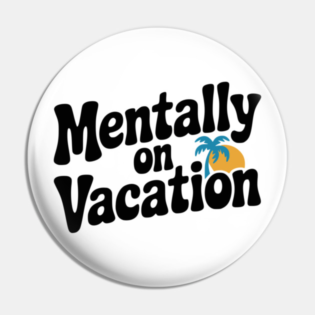 Mentally On Vacation Pin by Frank Ring