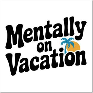 Mentally On Vacation Posters and Art