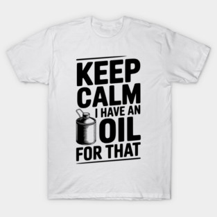 Keep Calm I Have an Oil for That T-Shirt