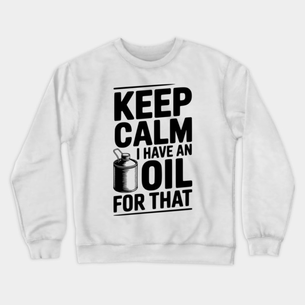 Keep Calm I Have an Oil for That Crewneck Sweatshirt by Frank Ring