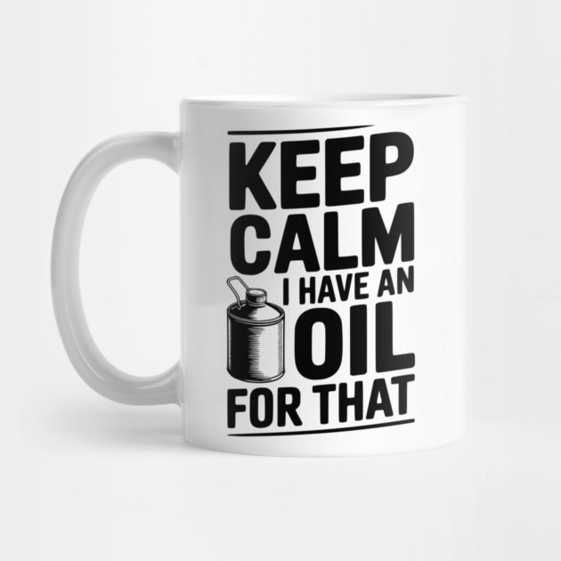Keep Calm I Have an Oil for That by Frank Ring