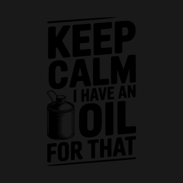 Keep Calm I Have an Oil for That by Frank Ring