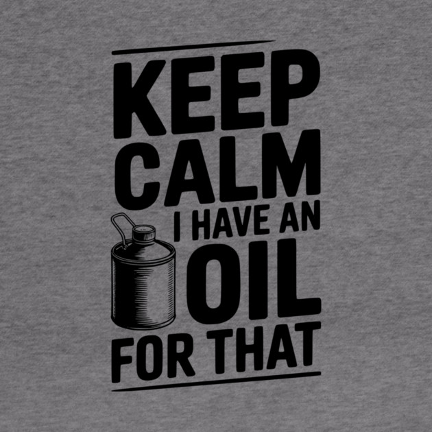 Keep Calm I Have an Oil for That by Frank Ring