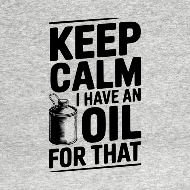 Keep Calm I Have an Oil for That by Frank Ring