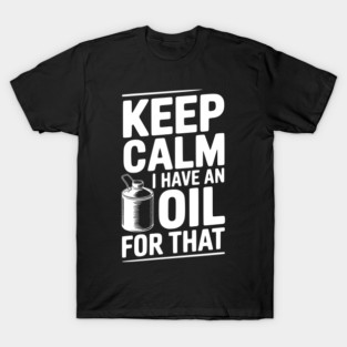 Keep Calm I Have an Oil for That T-Shirt