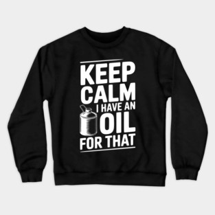 Keep Calm I Have an Oil for That Crewneck Sweatshirt