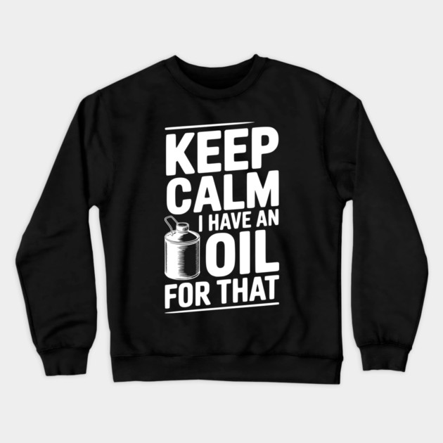 Keep Calm I Have an Oil for That Crewneck Sweatshirt by Frank Ring