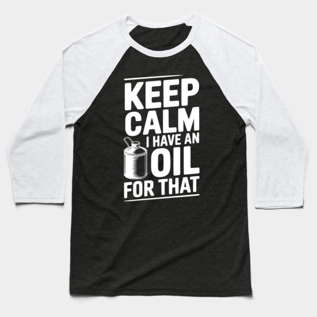 Keep Calm I Have an Oil for That Baseball T-Shirt by Frank Ring