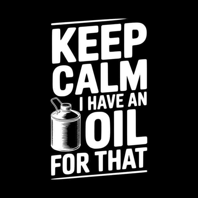 Keep Calm I Have an Oil for That by Frank Ring