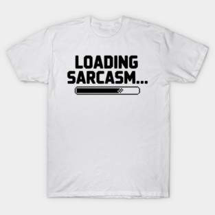 Loading Sarcasm... T-Shirt