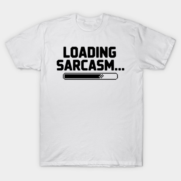 Loading Sarcasm... T-Shirt by Frank Ring