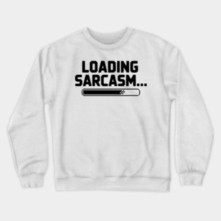 Loading Sarcasm... Crewneck Sweatshirt