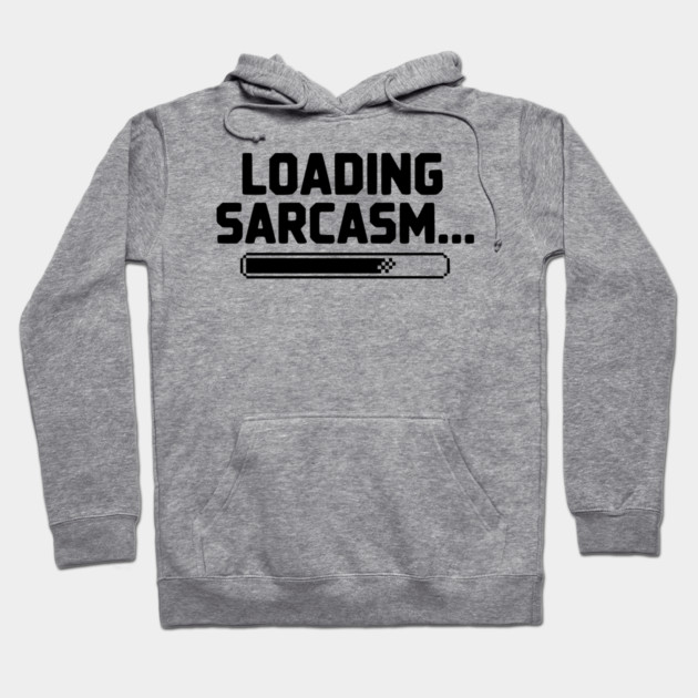 Loading Sarcasm... Hoodie by Frank Ring