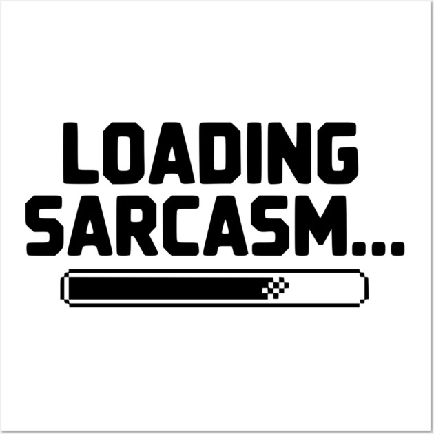 Loading Sarcasm... Wall Art by Frank Ring