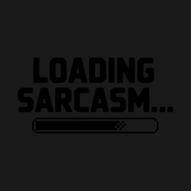 Loading Sarcasm... by Frank Ring