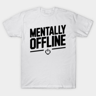 Mentally Offline T-Shirt