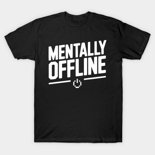 Mentally Offline T-Shirt by Frank Ring