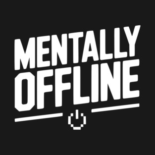 Mentally Offline T-Shirt