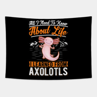 All I need to know about life I learned from my Axolotl 32 Tapestry