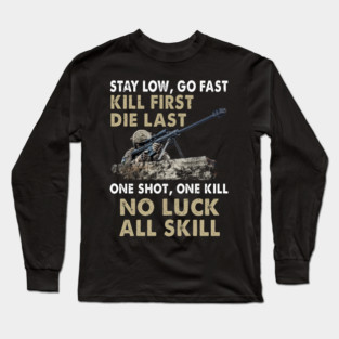 Stay Low, Go Fast Kill First Die Last One Shot One Kill No Luck All Skill U.S Veterans Long Sleeve T-Shirt