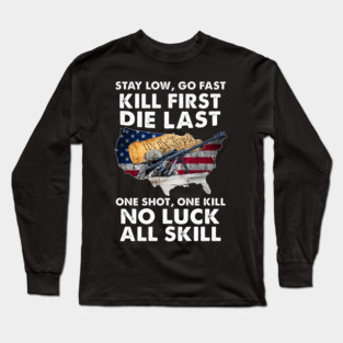 Stay Low Go Fast Kill First Die Last One Shot, One Kill No Luck All Skill U.S Veterans Long Sleeve T-Shirt