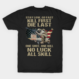 Stay Low Go Fast Kill First Die Last One Shot One Kill No Luck All Skill U.S Veterans T-Shirt