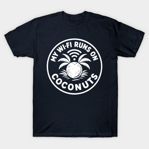 My Wi-Fi runs on coconuts. T-Shirt by DIGITAL MERCH CREATIONS