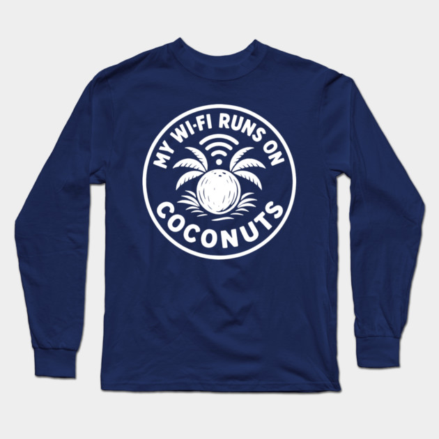 My Wi-Fi runs on coconuts. Long Sleeve T-Shirt by DIGITAL MERCH CREATIONS