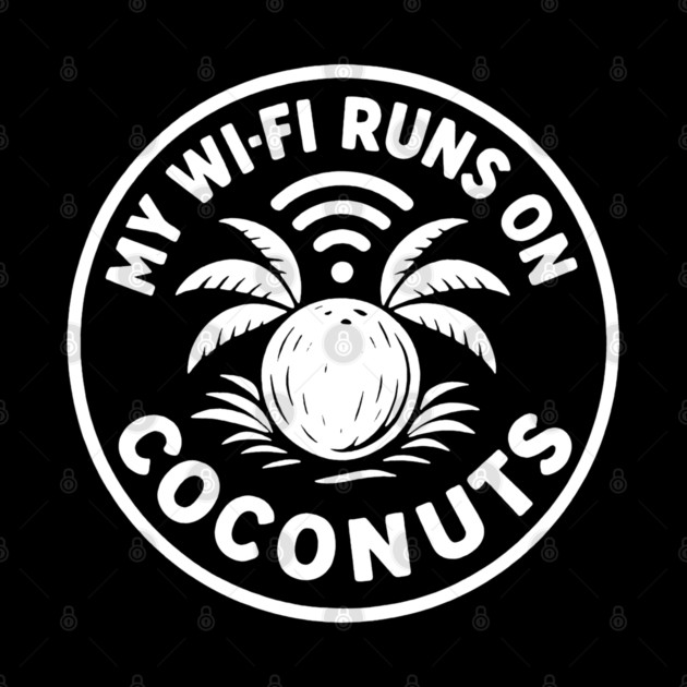 My Wi-Fi runs on coconuts. by DIGITAL MERCH CREATIONS