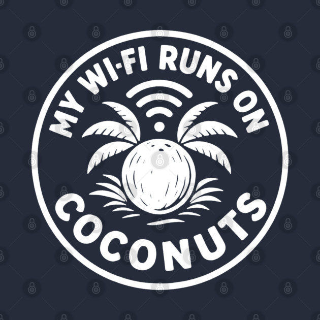 My Wi-Fi runs on coconuts. by DIGITAL MERCH CREATIONS